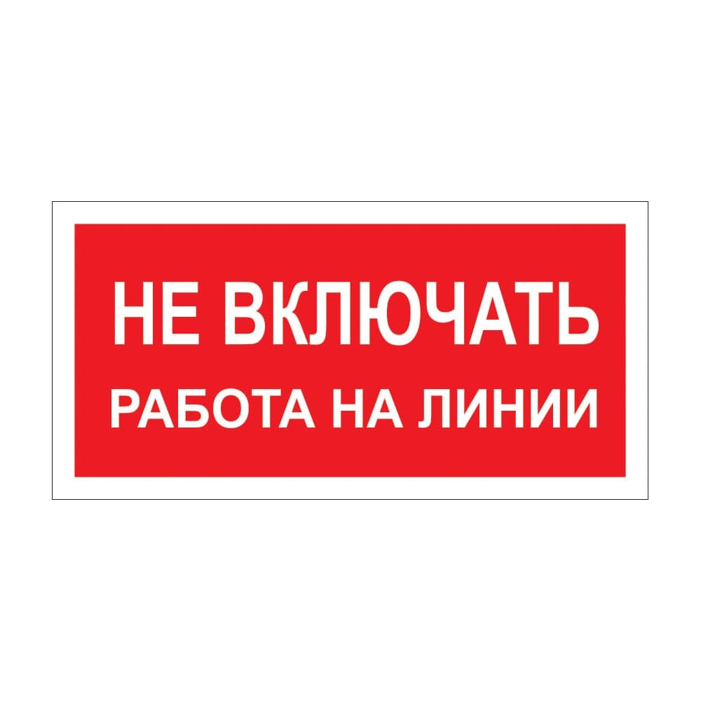 Знак "Не включать! Работа на линии" Стандарт Знак А02 100x200 мм, пленка ПП 00-00026285
